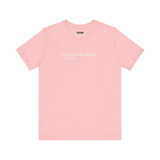 Pas De Deux Not Drop Me - Jersey Short Sleeve Tee