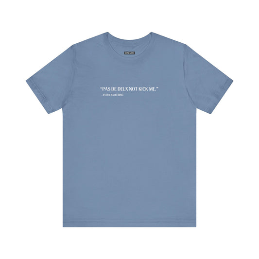 Pas De Deux Not Kick Me - Jersey Short Sleeve Tee